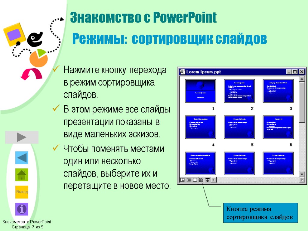 Знакомство с PowerPoint Режимы: сортировщик слайдов Нажмите кнопку перехода в режим сортировщика слайдов. В